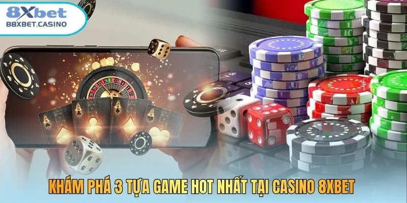 Khám phá 3 tựa game hot nhất tại Casino 8XBet 