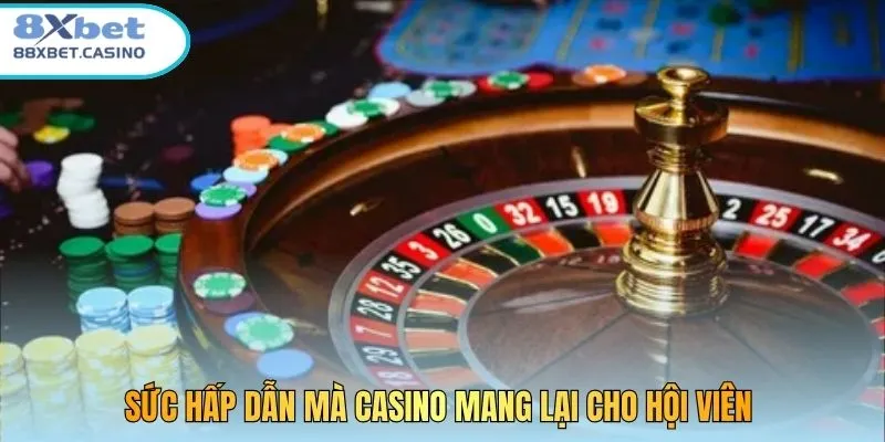 Sức hấp dẫn mà Casino mang lại cho hội viên 